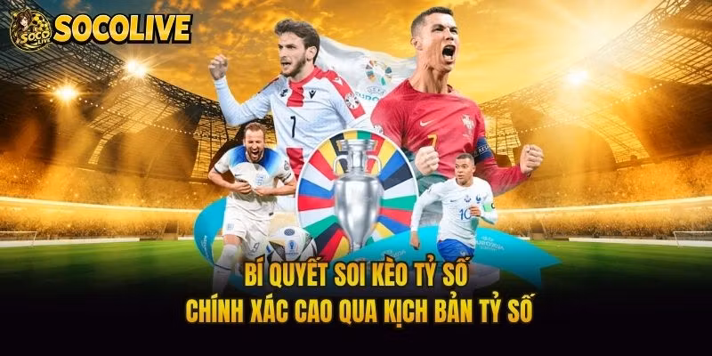 Bí Quyết Soi Kèo Tỷ Số Chính Xác Cao Qua Kịch Bản Tỷ Số