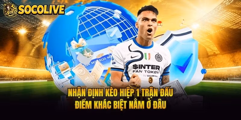 Nhận Định Kèo Hiệp 1 Trận Đấu - Điểm Khác Biệt Nằm Ở Đâu