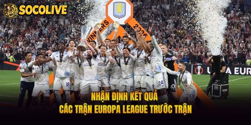 Nhận Định Kết Quả Các Trận Europa League Trước Trận