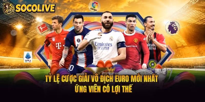 Tỷ Lệ Cược Giải Vô Địch Euro Mới Nhất – Ứng Viên Có Lợi Thế